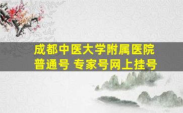 成都中医大学附属医院 普通号 专家号网上挂号